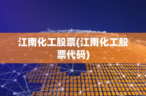 江南化工股票(江南化工股票代碼) 江南化工股票(江南化工股票代碼)
