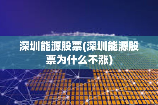 深圳能源股票(深圳能源股票為什么不漲) 深圳能源股票(深圳能源股票為什么不漲)