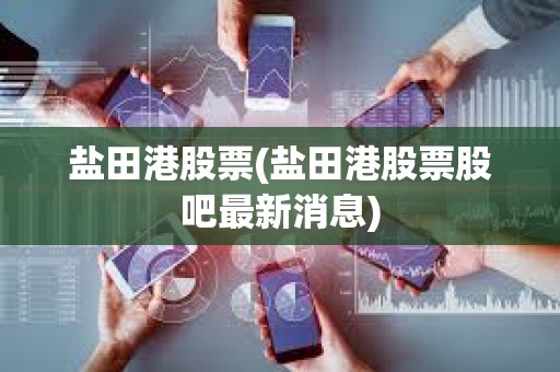 鹽田港股票(鹽田港股票股吧最新消息)