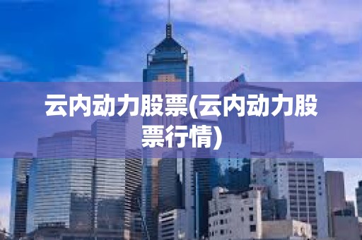 云內動力股票(云內動力股票行情) 云內動力股票(云內動力股票行情)