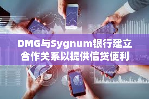 DMG與Sygnum銀行建立合作關(guān)系以提供信貸便利