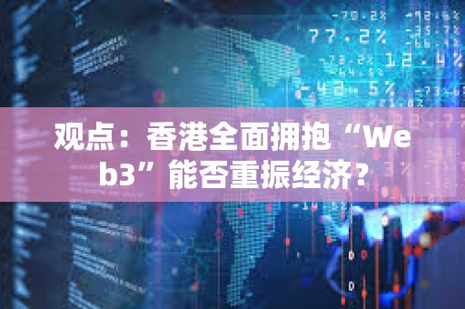 觀點：香港全面擁抱“Web3”能否重振經濟？
