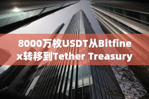 8000萬枚USDT從Bitfinex轉移到Tether Treasury