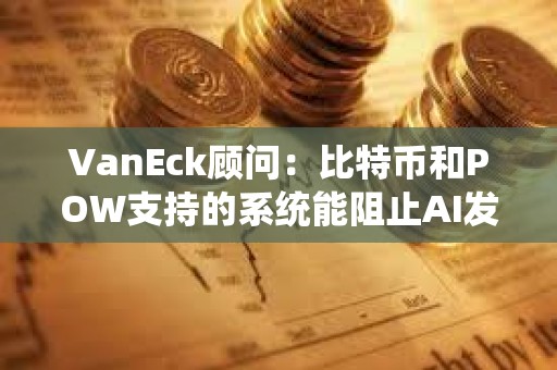 VanEck顧問：比特幣和POW支持的系統能阻止AI發起的垃圾郵件攻擊