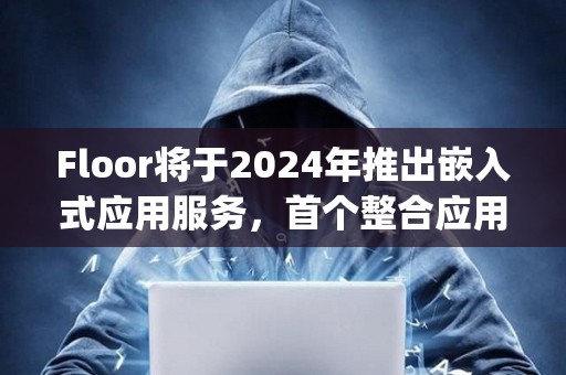 Floor將于2024年推出嵌入式應用服務，首個整合應用為Portal的CrystalDash