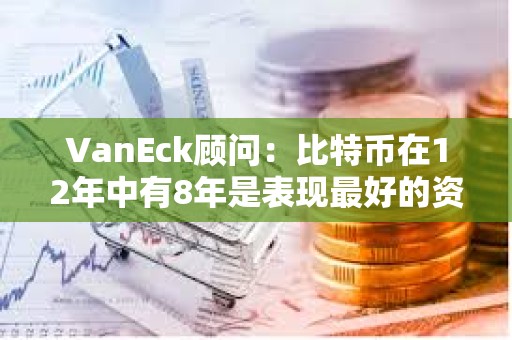 VanEck顧問：比特幣在12年中有8年是表現最好的資產