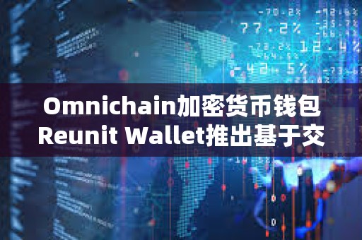 Omnichain加密貨幣錢包Reunit Wallet推出基于交易量的獎勵計劃