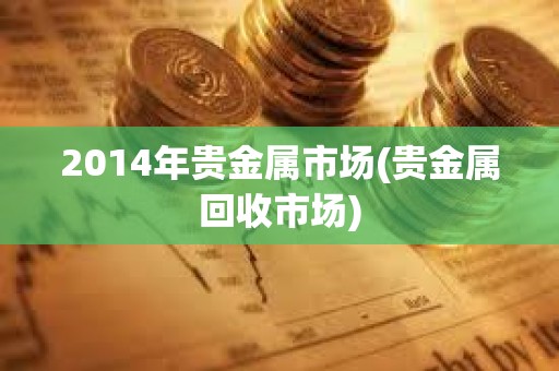 2014年貴金屬市場(貴金屬回收市場)