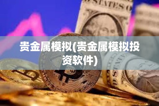貴金屬模擬(貴金屬模擬投資軟件)