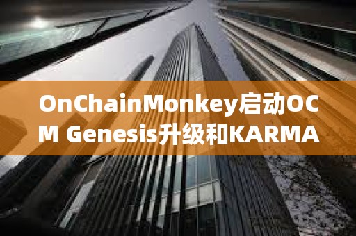 OnChainMonkey啟動OCM Genesis升級和KARMA空投申領