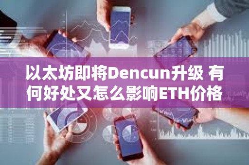 以太坊即將Dencun升級 有何好處又怎么影響ETH價格