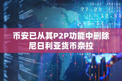 幣安已從其P2P功能中刪除尼日利亞貨幣奈拉