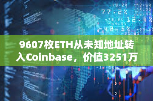 9607枚ETH從未知地址轉入Coinbase，價值3251萬美元