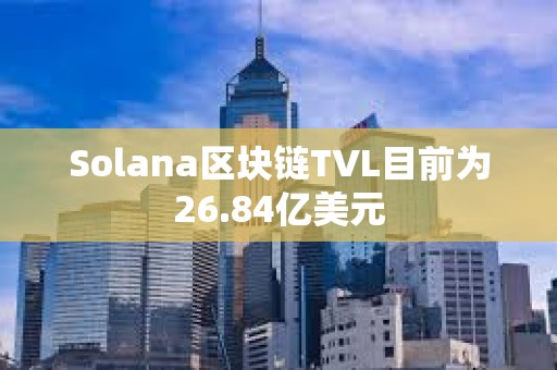 Solana區塊鏈TVL目前為26.84億美元