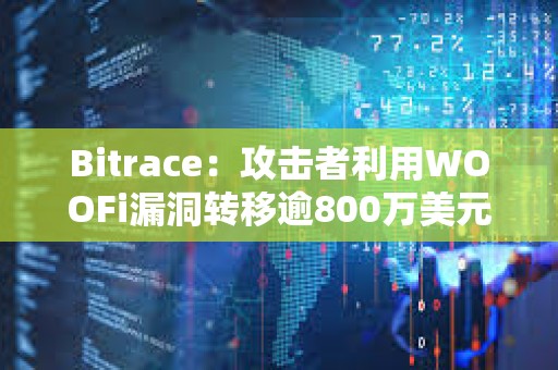 Bitrace：攻擊者利用WOOFi漏洞轉移逾800萬美元ETH