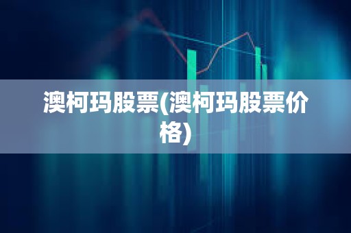 澳柯瑪股票(澳柯瑪股票價格)