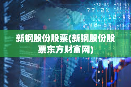 新鋼股份股票(新鋼股份股票東方財(cái)富網(wǎng))