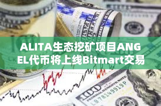 ALITA生態挖礦項目ANGEL代幣將上線Bitmart交易所