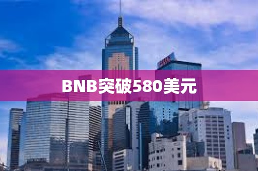 BNB突破580美元