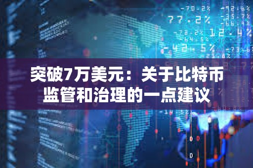 突破7萬美元：關于比特幣監(jiān)管和治理的一點建議
