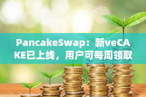 PancakeSwap：新veCAKE已上線，用戶可每周領取veCAKE池獎勵并獲得收益分成