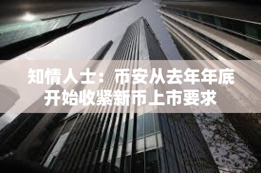 知情人士：幣安從去年年底開始收緊新幣上市要求