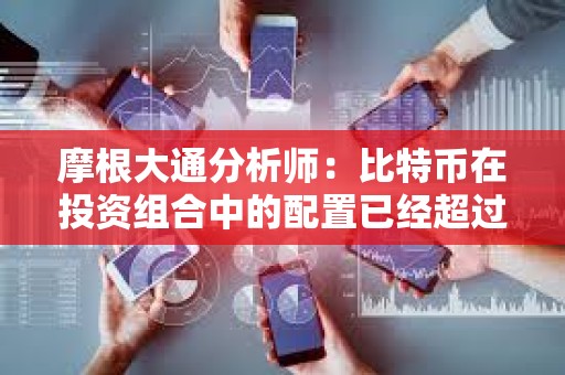 摩根大通分析師：比特幣在投資組合中的配置已經超過黃金
