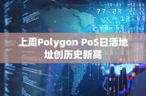 上周Polygon PoS日活地址創歷史新高
