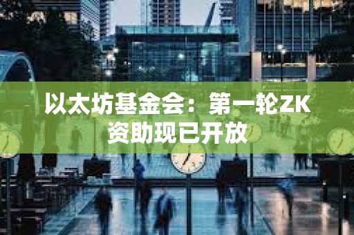 以太坊基金會：第一輪ZK資助現已開放