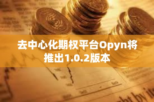 去中心化期權平臺Opyn將推出1.0.2版本
