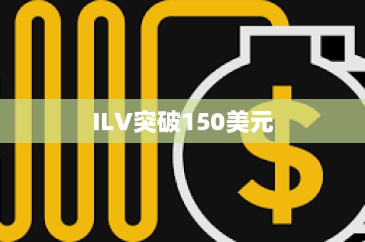 ILV突破150美元