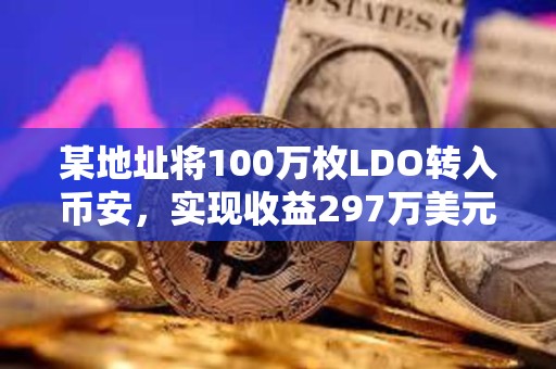 某地址將100萬枚LDO轉(zhuǎn)入幣安，實(shí)現(xiàn)收益297萬美元