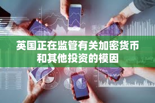 英國(guó)正在監(jiān)管有關(guān)加密貨幣和其他投資的模因