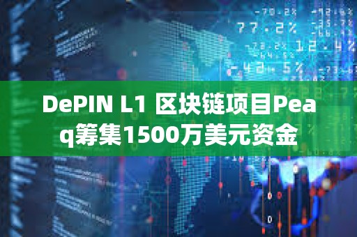 DePIN L1 區塊鏈項目Peaq籌集1500萬美元資金