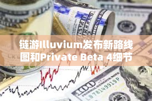 鏈游Illuvium發布新路線圖和Private Beta 4細節