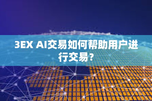 3EX AI交易如何幫助用戶進(jìn)行交易？