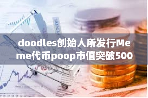 doodles創始人所發行Meme代幣poop市值突破5000萬美元