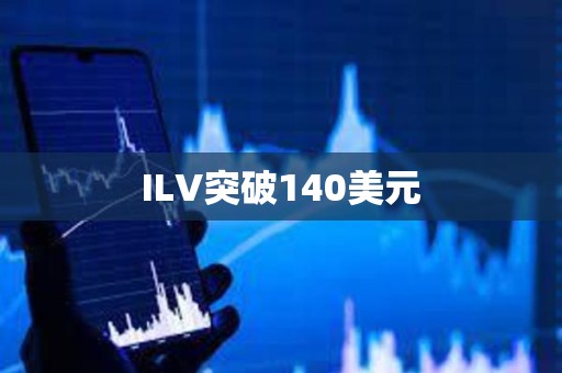 ILV突破140美元