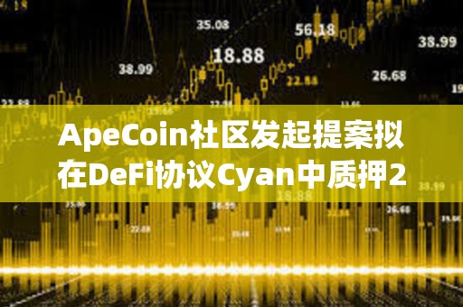 ApeCoin社區發起提案擬在DeFi協議Cyan中質押250萬枚APE