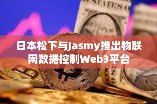 日本松下與Jasmy推出物聯網數據控制Web3平臺