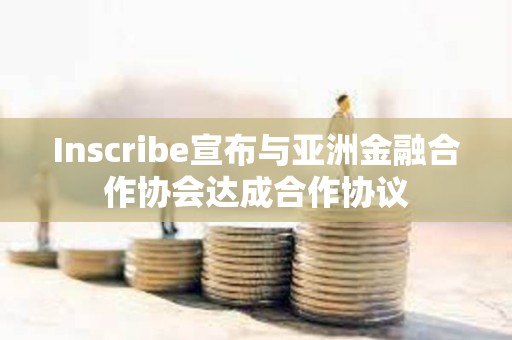 Inscribe宣布與亞洲金融合作協會達成合作協議
