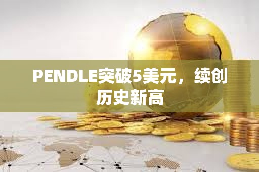 PENDLE突破5美元，續創歷史新高