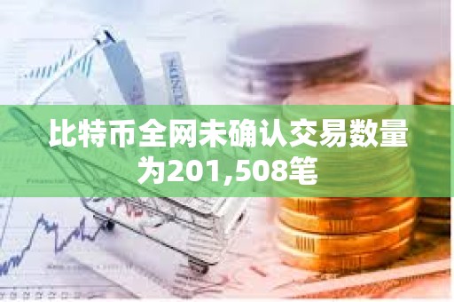 比特幣全網未確認交易數量為201,508筆