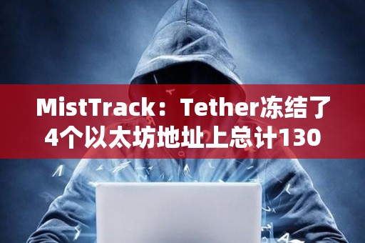 MistTrack：Tether凍結了4個以太坊地址上總計130萬枚USDT