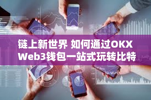 鏈上新世界 如何通過OKX Web3錢包一站式玩轉比特幣生態？