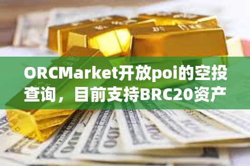 ORCMarket開放poi的空投查詢，目前支持BRC20資產持有地址