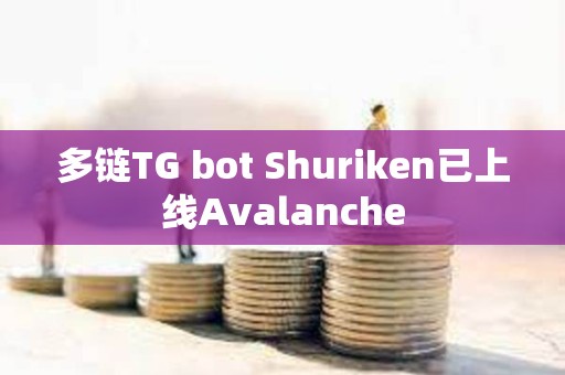 多鏈TG bot Shuriken已上線Avalanche
