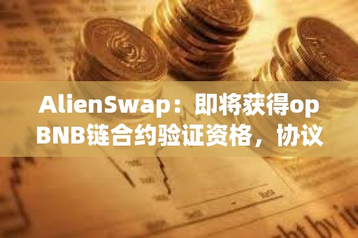 AlienSwap：即將獲得opBNB鏈合約驗證資格，協議安全