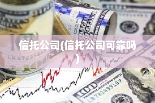 信托公司(信托公司可靠嗎) 信托公司(信托公司可靠嗎)