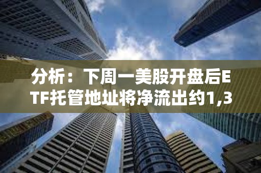 分析：下周一美股開盤后ETF托管地址將凈流出約1,310 BTC